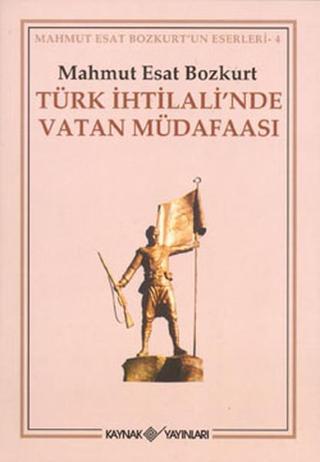 Türk İhtilali'nde Vatan Müdafaası - Mahmut Esat Bozkurt - Kaynak Yayınları