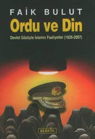 Ordu Ve Din - Devlet Gözüyle İslamcı Faaliyetler (1826 - 2007) - Faik Bulut - Berfin Yayınları