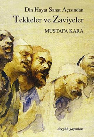 Tekkeler ve Zaviyeler(Din-Hayat-Sanat Açısından) - Mustafa Kara - Dergah Yayınları