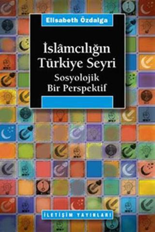 İslamcılığın Türkiye Seyri - Elisabeth Özdalga - İletişim Yayınları