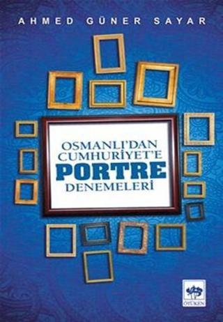 Osmanlı'dan Cumhuriyete Portre Denemeleri - Ahmed Güner Sayar - Ötüken Neşriyat