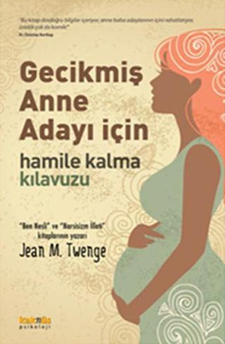 Gecikmiş Anne Adayı İçin Hamile Kalma Kılavuzu - Jean M. Twenge - Kaknüs Yayınları