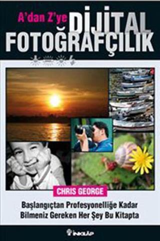 A'dan Z'ye Dijital Fotoğrafçılık Kitabı - Chris George - İnkılap Kitabevi Yayınevi