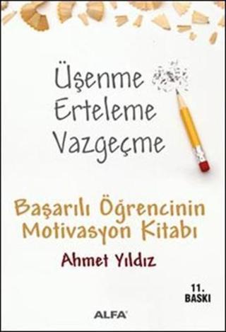 Üşenme Erteleme Vazgeçme - Ahmet Yıldız - Alfa Yayıncılık