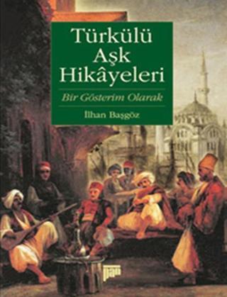 Türkülü Aşk Hikayeleri (Bir Gösterim Olarak) - İlhan Başgöz - Pan Yayıncılık