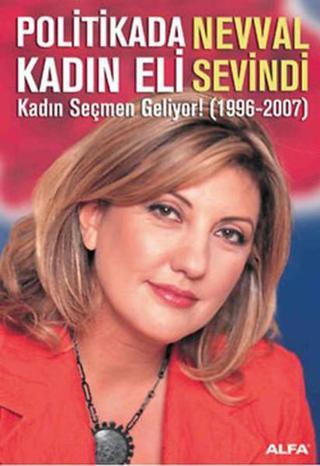 Politikada Kadın Eli - Kadın Seçmen Geliyor (1996-2007) - Nevval Sevindi - Alfa Yayıncılık