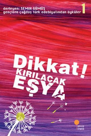 Gençlere Çağdaş Türk Edebiyatından Öyküler 1 - Dikkat! Kırılacak Eşya - Günışığı Kitaplığı