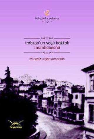 Trabzon'un Yaşlı Bakkalı Mumhaneönü - Mustafa Reşat Sümerkan - Heyamola Yayınları