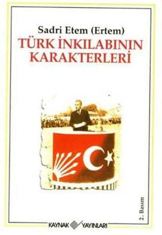 Türk İnkılabının Karakterleri - Sadri Etem Ertem - Kaynak Yayınları