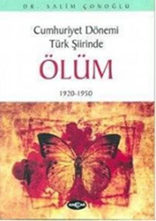 Cumhuriyet Dönemi Türk Şiirinde Ölüm1920 - 1950 - Salim Çonoğlu - Akçağ Yayınları