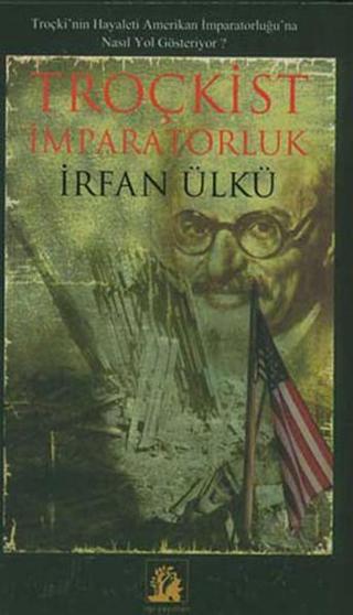Troçkist İmparatorluk - İrfan Ülkü - İlgi Kültür Sanat Yayınları