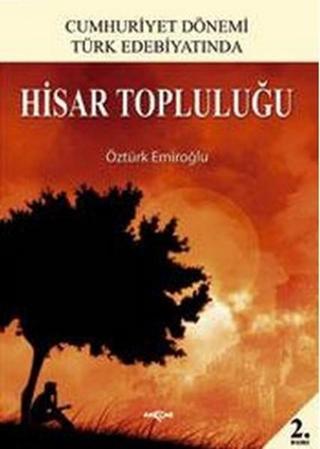 Cumhuriyet Dönemi Türk Edebiyatında Hisar Topluluğu - Öztürk Emiroğlu - Akçağ Yayınları