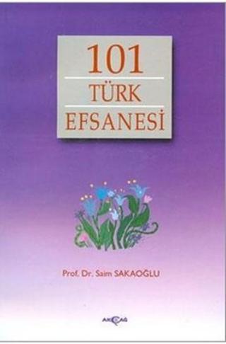 101 Türk Efsanesi - Prof. Dr. Saim Sakaoğlu - Akçağ Yayınları