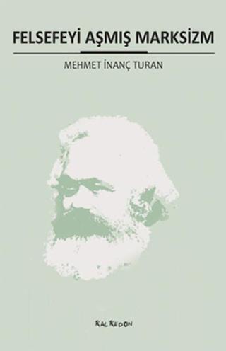 Felsefeyi Aşmış Marksizim - Mehmet İnanç Turan - Kalkedon
