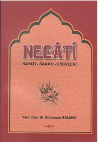 Necati (Hayatı-Sanatı-Eserleri) - Süleyman Solmaz - Akçağ Yayınları