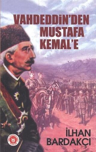 Vahdeddin'den Mustafa Kemal'e - İlhan Bardakçı - Türk Edebiyatı Vakfı Yayınları
