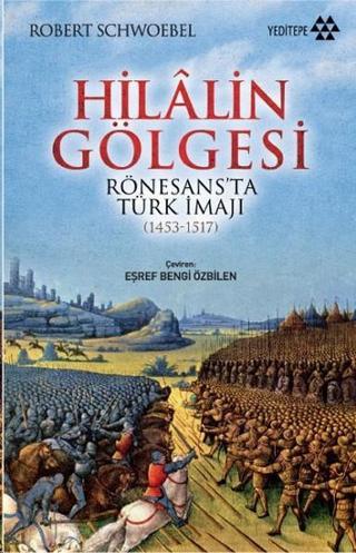 Hilalin Gölgesi Rönesans'ta Türk İmajı (1453-1517) - Robert Schwoebel - Yeditepe Yayınevi