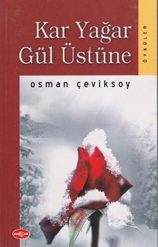 Kar Yağar Gül Üstüne - Osman Çeviksoy - Akçağ Yayınları