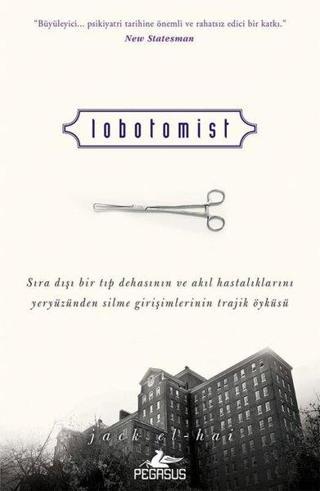 Lobotomist - Sıra Dışı Bir Tıp Dehasının ve Akıl Hastalıklarını Yeryüzünden Silme Girişimlerinin Tra - Pegasus Yayınevi