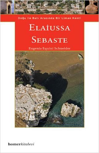 Elaiussa Sebaste - Doğu ile Batı Arasında Bir Liman Kenti - Eugenia Eqouini Schneider - Homer Kitabevi