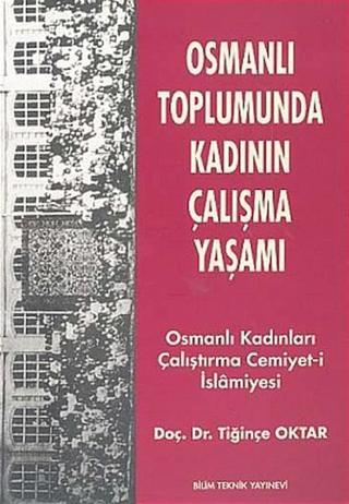 Osmanlı Toplumunda Kadının Çalışma YaşamıOsmanlı Kadınları Çalıştırma Cemiyet-i İslamiyesi Tiğinçe Oktar Bilim Teknik Yayınevi