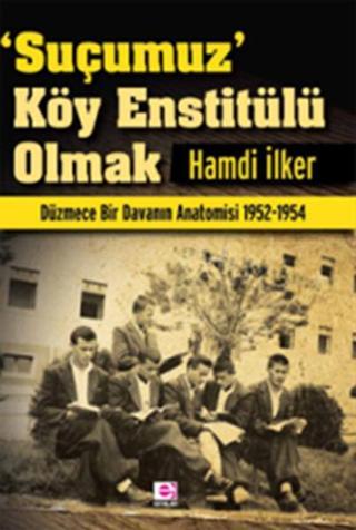 'Suçumuz' Köy Enstitülü Olmak - Hamdi İlker - E Yayınları