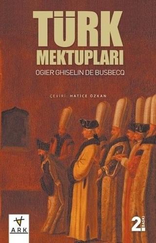 Türk Mektupları - Ogler Ghislain De Busbecq - Ark Kitapları