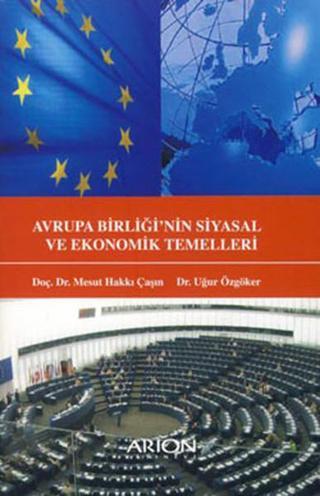 Avrupa Birliği'nin Siyasal ve Ekonomik Temelleri - Uğur Özgöker - Arion Yayınevi