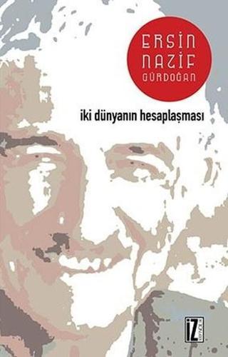 İki Dünyanın Hesaplaşması - Ersin Nazif Gürdoğan - İz Yayıncılık