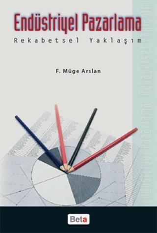 Endüstriyel Pazarlama Rekabetsel Yaklaşım - F. Müge Arslan - Beta Yayınları