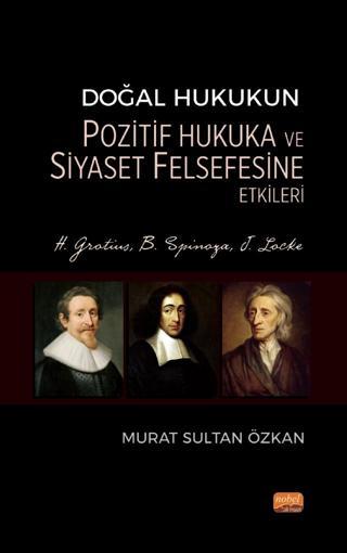 Doğal Hukukun Pozitif Hukuka ve Siyaset Felsefesine Etkileri - H. Grotius, B. Spinoza, J. Locke - Nobel Bilimsel Eserler