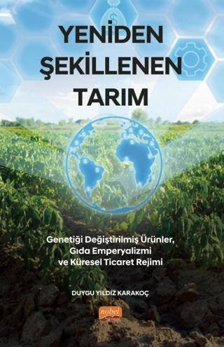 YENİDEN ŞEKİLLENEN TARIM - Genetiği Değiştirilmiş Ürünler, Gıda Emperyalizmi ve Küresel Ticaret Reji Nobel Bilimsel Eserler