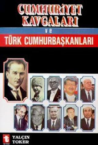 Cumhuriyet Kavgaları ve Türk Cumhurbaşkanları - Yalçın Toker - Toker Yayınları