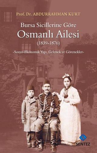 Bursa Sicillerine Göre Osmanlı Ailesi (1839-1876) - Abdurrahman Kurt - Sentez Yayıncılık