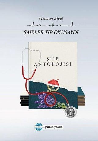 Şairler Tıp Okusaydı - Şiir Antolojisi - Mecnun Alyel - Günce Yayınları