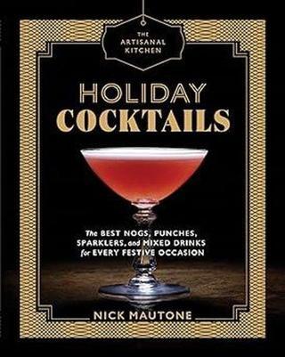 The Artisanal Kitchen: Holiday Cocktails - Nick Mautone - Workman Publishing