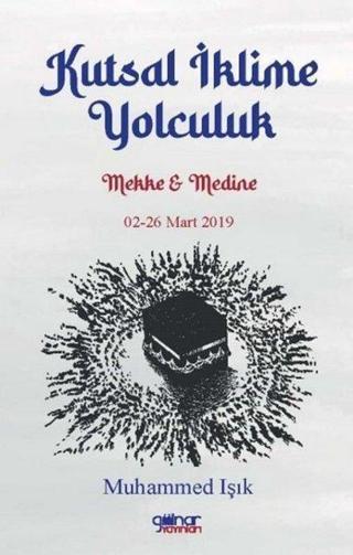 Kutsal İklime Yolculuk: Mekke ve Medine 02 - 26 Mart 2019 - Muhammed Işık - Gülnar Yayınları