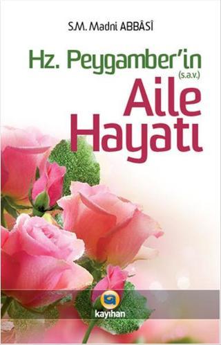 Hz. Peygamber (sav)'in Aile Hayatı - S. M. Madni Abbasi - Kayıhan Yayınları