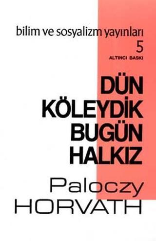 Dün Köleydik Bugün Halkız - G. Paloczy Horvath - Bilim ve Sosyalizm Yayınları