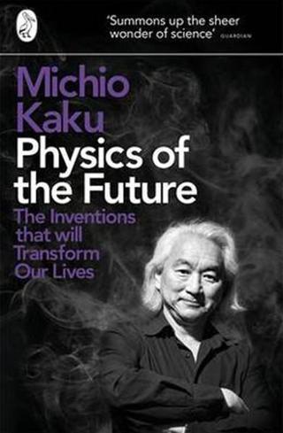 Physics of the Future: The Inventions That Will Transform Our Lives - Michio Kaku - Penguin Books
