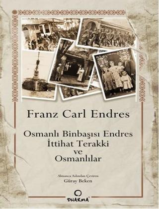 Osmanlı Binbaşısı Endres - İttihat Terakki ve Osmanlılar Franz Carl Endres Dharma Yayınları