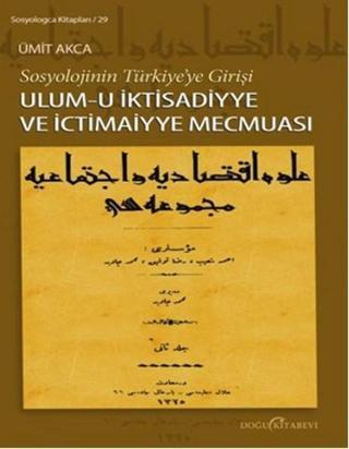 Sosyolojinin Türkiye'ye Girişi - Ulum-u İktisadiyye ve İctimaiyye Mecmuası - Ümit Akca - Doğu Kitabevi
