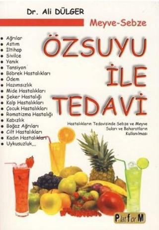 Meyve Sebze Özsuyu ile Tedavi - Ali Dülger - Platform Yayınları