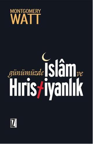 Günümüzde İslam ve Hristiyanlık - W. Montgomery Watt - İz Yayıncılık