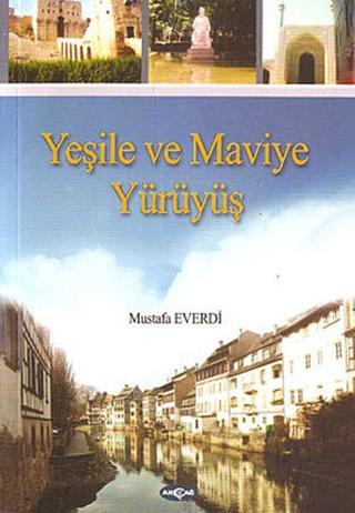 Yeşile ve Maviye Yürüyüş - Mustafa Everdi - Akçağ Yayınları
