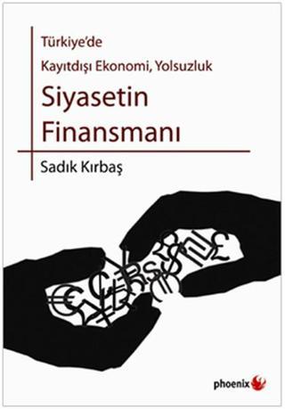 Türkiye'de Kayıtdışı Ekonomi, Yolsuzluk - Siyasetin Finansmanı - Sadık Kırbaş - Phoenix