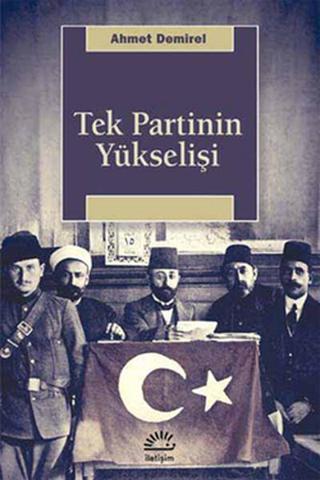 Tek Partinin Yükselişi - Ahmet Demirel - İletişim Yayınları