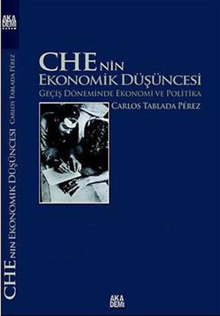 Che'nin Ekonomik Düşüncesi - Carlos Tablada Perez - Akademi Yayın
