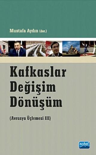 Kafkaslar Değişim Dönüşüm - Avrasya Üçlemesi - Mustafa Aydın - Nobel Akademik Yayıncılık