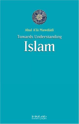 Toward Understanding Islam - Abul A'la Mawdudi - İnkılab Yayınları